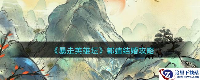 《暴走英雄坛》郭靖结婚攻略