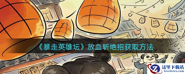 《暴走英雄坛》放血斩绝招获取方法