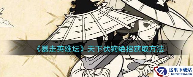 《暴走英雄坛》天下伏狗绝招获取方法