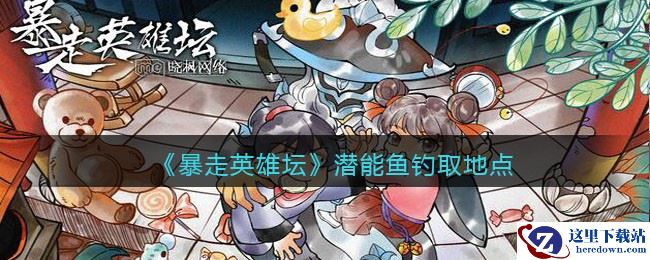 《暴走英雄坛》潜能鱼钓取地点