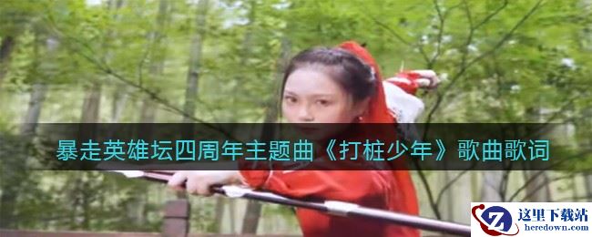 暴走英雄坛四周年主题曲《打桩少年》歌曲歌词