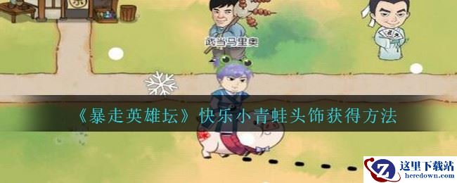 《暴走英雄坛》2021快乐小青蛙头饰获得方法