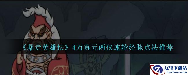 《暴走英雄坛》4万真元两仪速轮经脉点法推荐