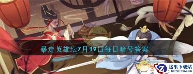《暴走英雄坛》2020年7月19日每日暗号答案