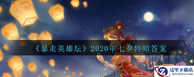 《暴走英雄坛》2020年七夕特暗答案