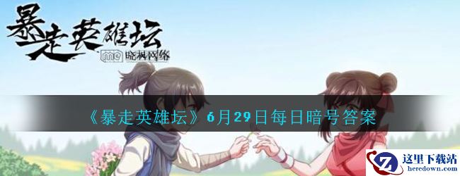 《暴走英雄坛》6月29日每日暗号答案