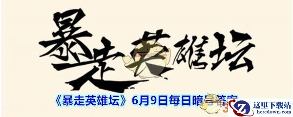 《暴走英雄坛》6月9日每日暗号答案