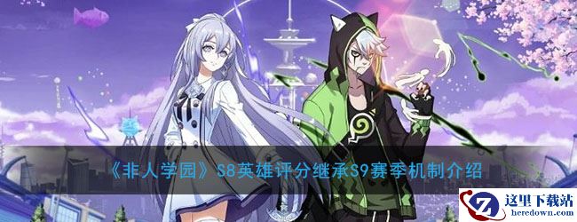 《非人学园》S8英雄评分继承S9赛季机制介绍