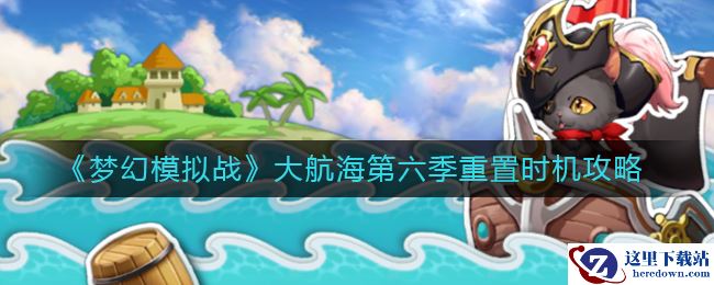 《梦幻模拟战》大航海第六季重置时机攻略