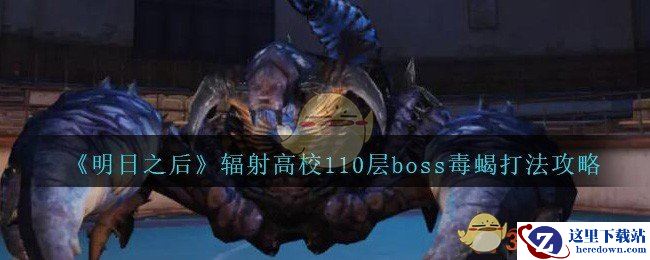《明日之后》辐射高校110层boss毒蝎打法攻略