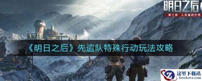 《明日之后》先遣队特殊行动玩法攻略