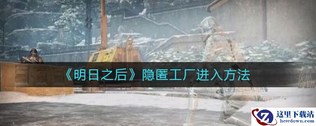 《明日之后》隐匿工厂进入方法