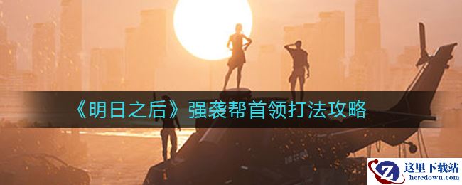 《明日之后》强袭帮首领打法攻略