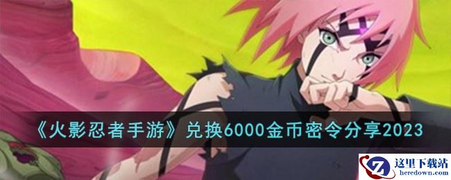 《火影忍者手游》兑换6000金币密令分享2023