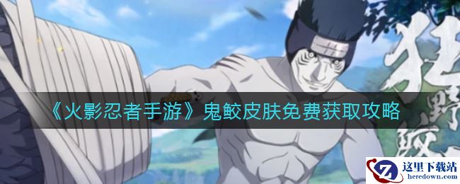 《火影忍者手游》鬼鲛皮肤免费获取攻略
