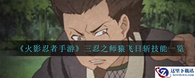 《火影忍者手游》三忍之师猿飞日斩技能一览