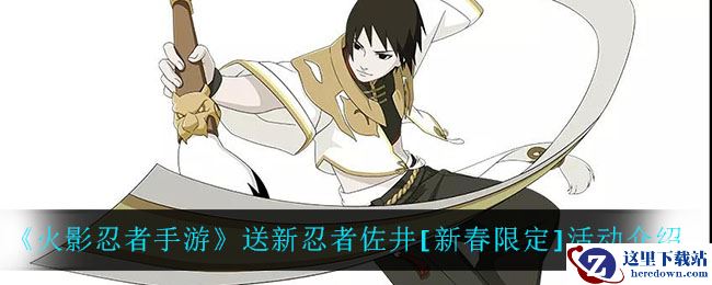 《火影忍者手游》送新忍者佐井[新春限定]活动介绍