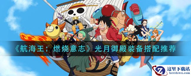 《航海王：燃烧意志》光月御殿装备搭配推荐