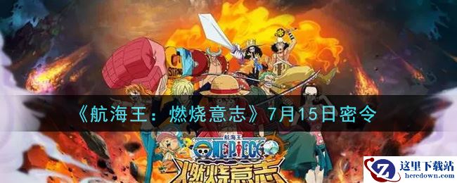 《航海王：燃烧意志》7月15日密令