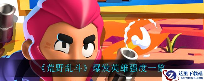 《荒野乱斗》爆发英雄强度一览