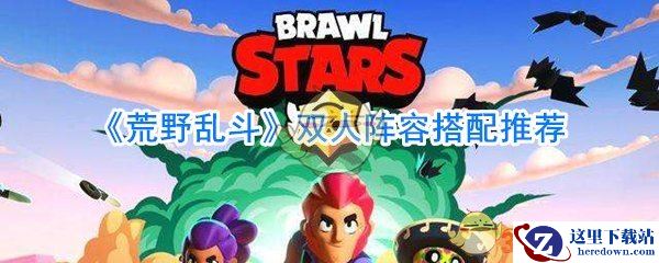 《荒野乱斗》双人阵容搭配推荐