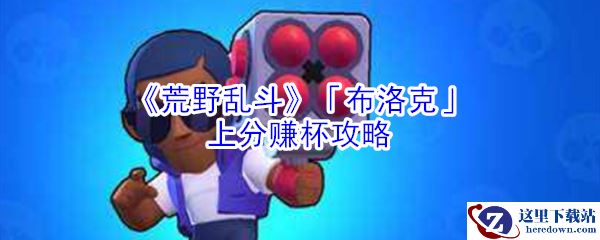 《荒野乱斗》「布洛克」上分赚杯攻略