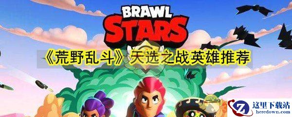 《荒野乱斗》天选之战英雄推荐