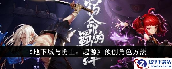 《地下城与勇士：起源》预创角色方法