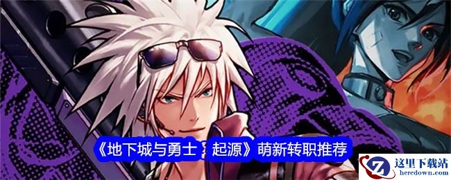 《地下城与勇士：起源》萌新转职推荐