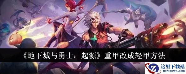 《地下城与勇士：起源》重甲改成轻甲方法