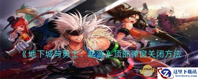 《地下城与勇士：起源》顶部弹窗关闭方法