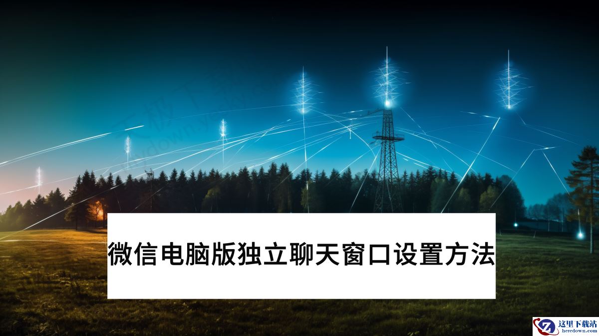 微信电脑版怎么设置独立聊天窗口