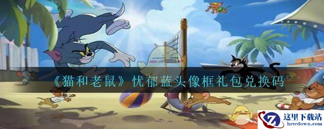 《猫和老鼠》忧郁蓝头像框礼包兑换码