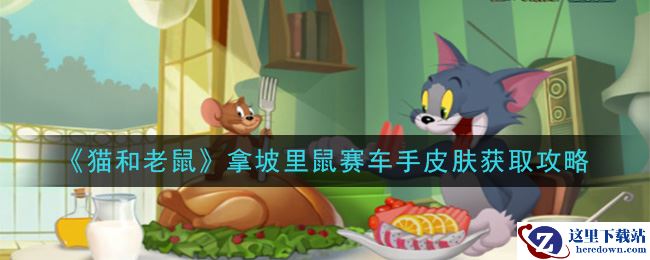 《猫和老鼠》拿坡里鼠赛车手皮肤获取攻略