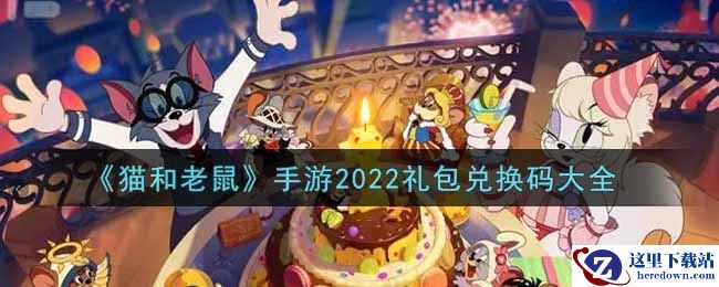 《猫和老鼠》手游2022礼包兑换码大全