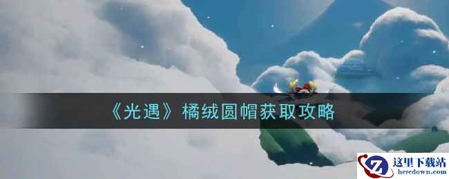 《光遇》橘绒圆帽获取攻略