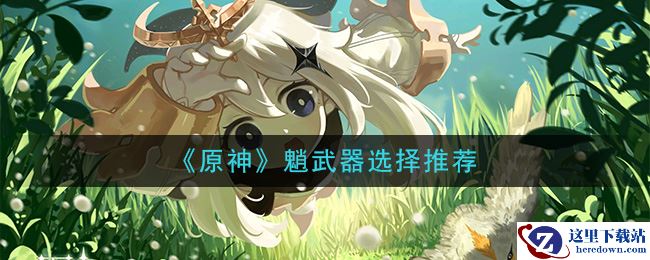 《原神》魈武器选择推荐