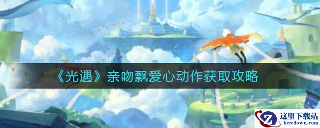 《光遇》亲吻飘爱心动作获取攻略