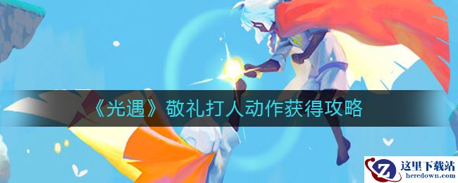 《光遇》敬礼打人动作获得攻略