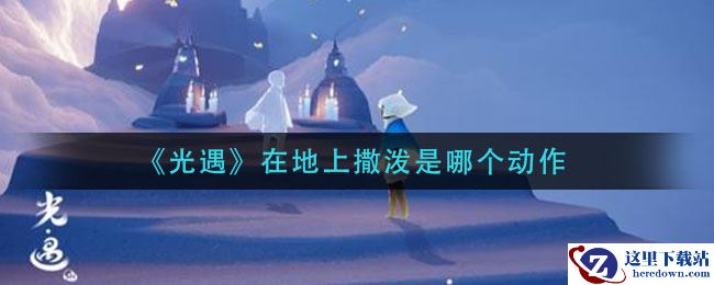 《光遇》在地上撒泼是哪个动作