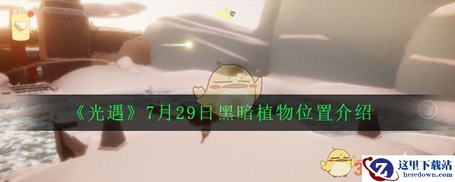 《光遇》7月29日黑暗植物位置介绍2020