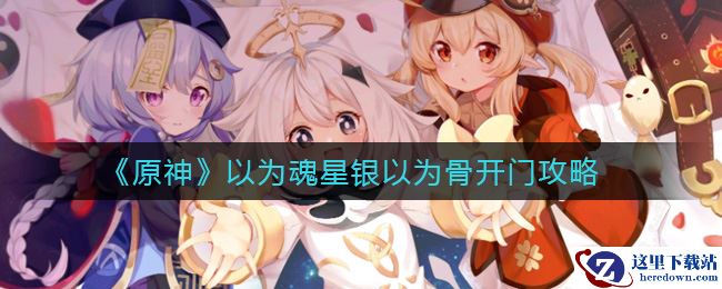 《原神》以为魂星银以为骨开门攻略