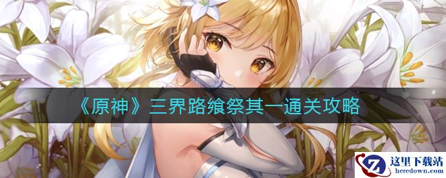 《原神》三界路飨祭其一通关攻略