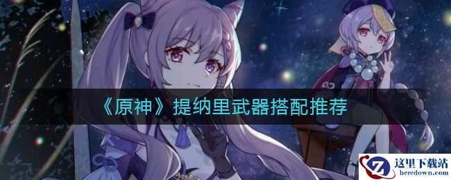 《原神》提纳里武器搭配推荐