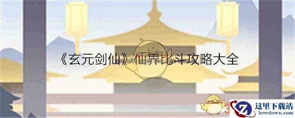 《玄元剑仙》仙界比斗攻略大全