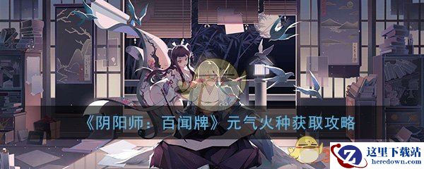 《阴阳师：百闻牌》元气火种获取攻略