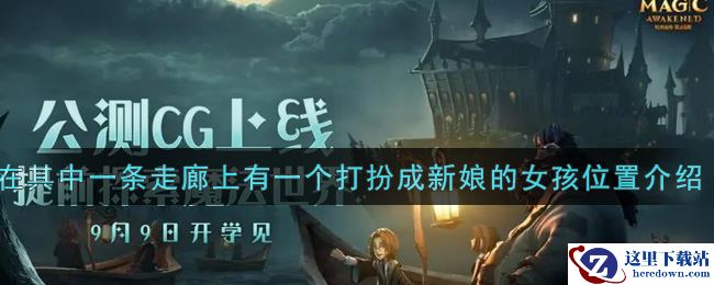 《哈利波特：魔法觉醒》在其中一条走廊上有一个打扮成新娘的女孩位置介绍