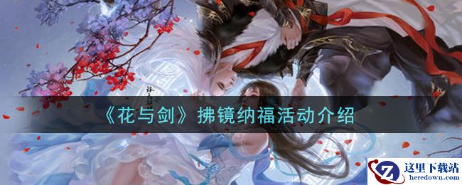 《花与剑》拂镜纳福活动介绍