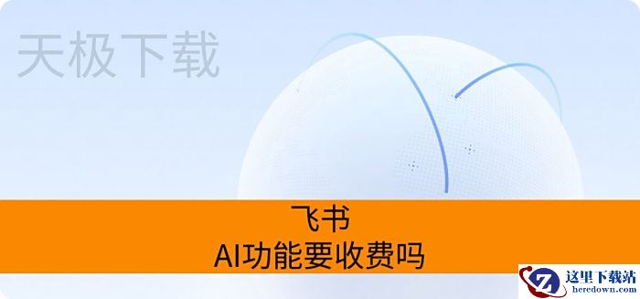 飞书AI功能要收费吗_飞书AI功能可以免费使用吗