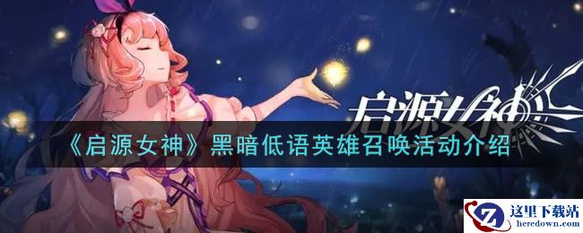 《启源女神》黑暗低语英雄召唤活动介绍